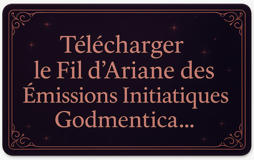 Télécharger le Fil d’Ariane des Emissions Initiatiques Godmentica…